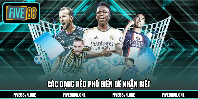 Các dạng kèo phổ biến dễ nhận biết