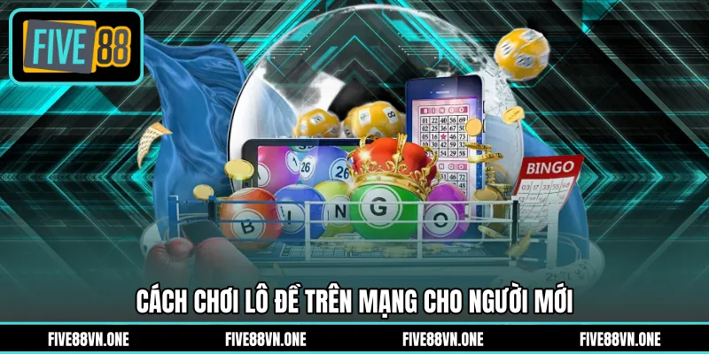 Cách chơi lô đề trên mạng cho người mới