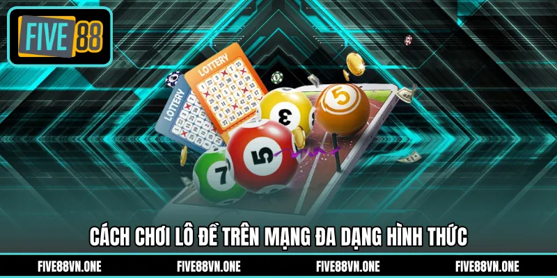 Cách chơi lô đề trên mạng đa dạng hình thức