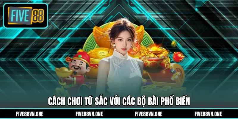 Cách chơi tứ sắc với các bộ bài phổ biến