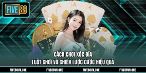 Cách Chơi Xóc Đĩa - Luật Chơi Và Chiến Lược Cược Hiệu Quả