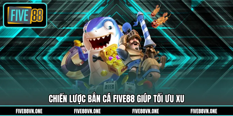 Chiến lược bắn cá FIVE88 giúp tối ưu xu