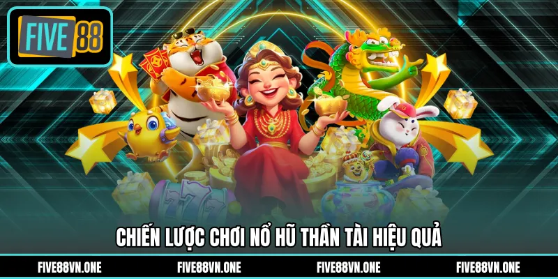 Chiến lược chơi nổ hũ thần tài hiệu quả