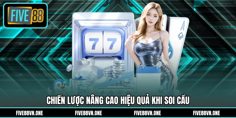 Chiến lược nâng cao hiệu quả khi soi cầu