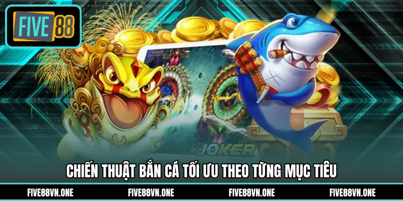 Chiến thuật bắn cá tối ưu theo từng mục tiêu