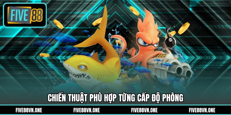 Chiến thuật phù hợp từng cấp độ phòng