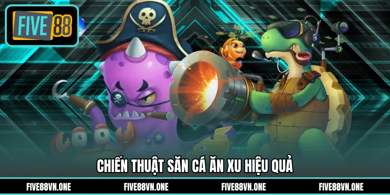 Chiến thuật săn cá ăn xu hiệu quả