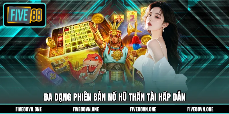 Đa dạng phiên bản nổ hũ thần tài hấp dẫn