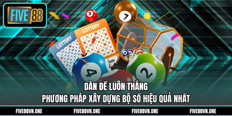 Dàn Đề Luôn Thắng - Phương Pháp Xây Dựng Bộ Số Hiệu Quả Nhất