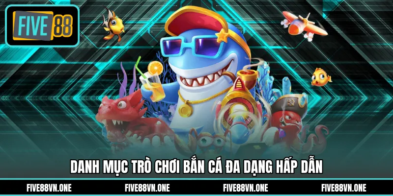 Danh mục trò chơi bắn cá đa dạng hấp dẫn