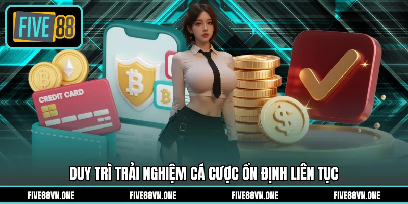 Duy trì trải nghiệm cá cược ổn định liên tục
