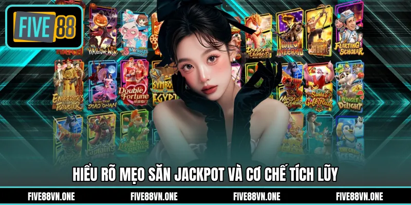 Hiểu rõ mẹo săn jackpot và cơ chế tích lũy