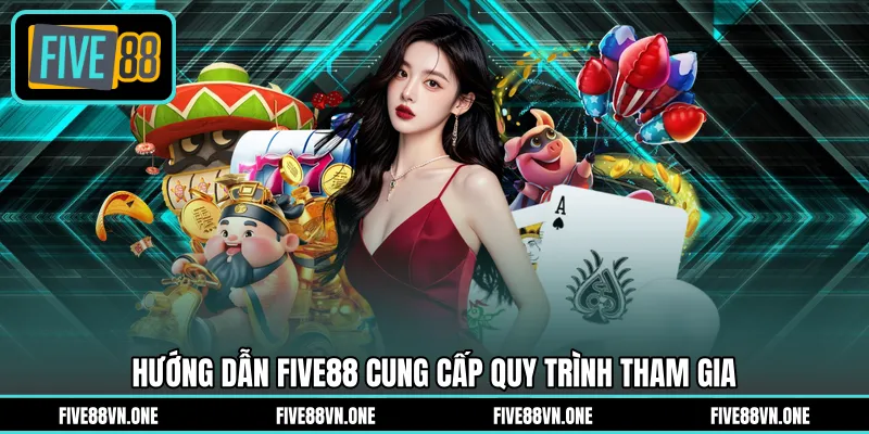 Hướng dẫn FIVE88 cung cấp quy trình tham gia