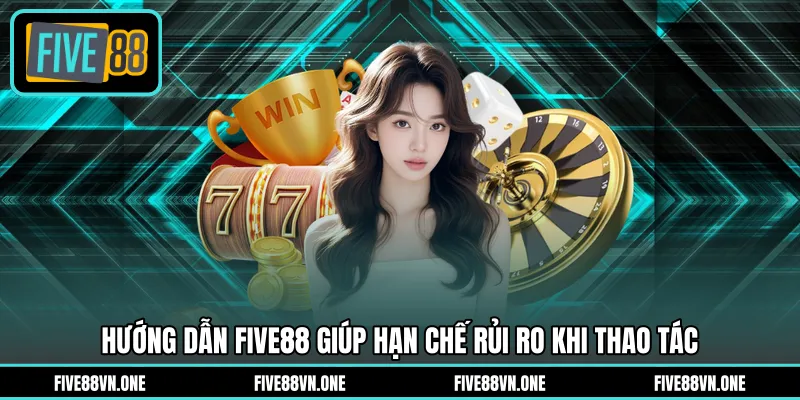 Hướng dẫn FIVE88 giúp hạn chế rủi ro khi thao tác
