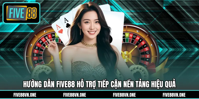 Hướng dẫn FIVE88 hỗ trợ tiếp cận nền tảng hiệu quả