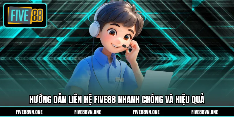 Hướng dẫn liên hệ FIVE88 nhanh chóng và hiệu quả