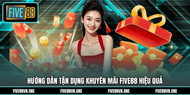 Hướng dẫn tận dụng khuyến mãi FIVE88 hiệu quả
