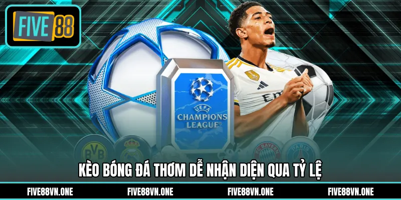 Kèo bóng đá thơm dễ nhận diện qua tỷ lệ