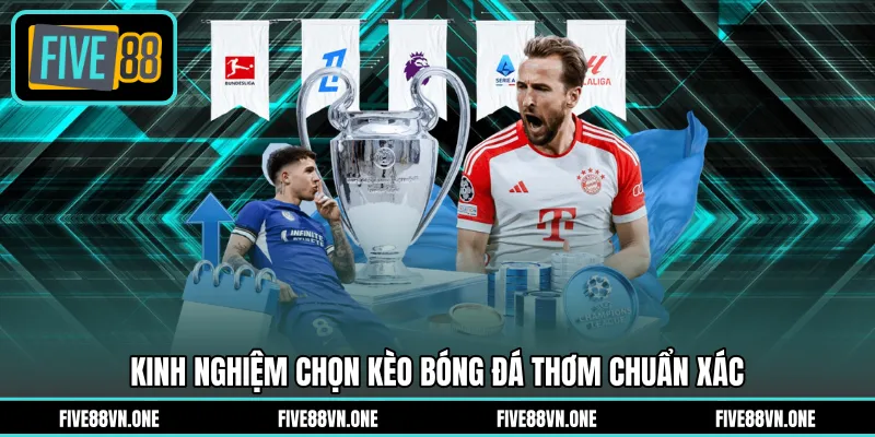 Kinh nghiệm chọn kèo bóng đá thơm chuẩn xác