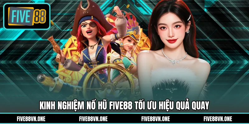 Kinh nghiệm nổ hũ FIVE88 tối ưu hiệu quả quay