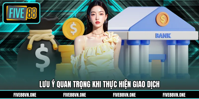 Lưu ý quan trọng khi thực hiện giao dịch