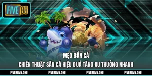 Mẹo Bắn Cá - Chiến Thuật Săn Cá Hiệu Quả Tăng Xu Thưởng Nhanh