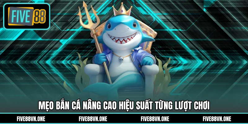 Mẹo bắn cá nâng cao hiệu suất từng lượt chơi