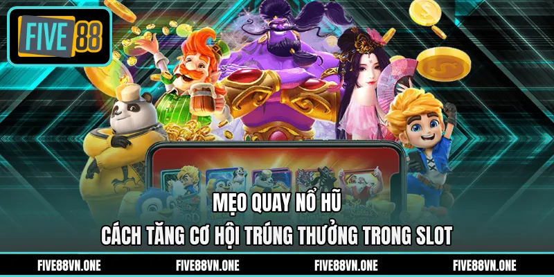 Mẹo Quay Nổ Hũ - Cách Tăng Cơ Hội Trúng Thưởng Trong Slot