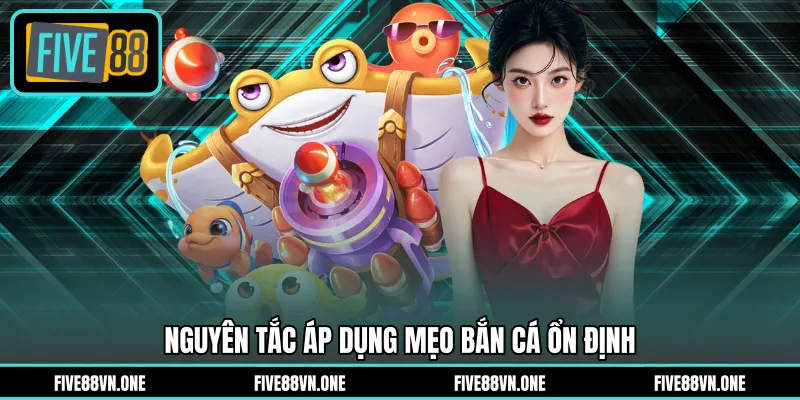 Nguyên tắc áp dụng mẹo bắn cá ổn định