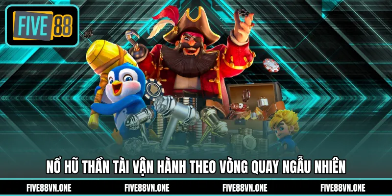 Nổ hũ thần tài vận hành theo vòng quay ngẫu nhiên