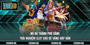 Nổ Hũ Thành Phố Vàng - Trải Nghiệm Slot Chủ Đề Vàng Hấp Dẫn