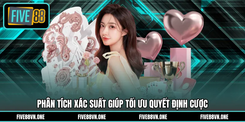 Phân tích xác suất giúp tối ưu quyết định cược