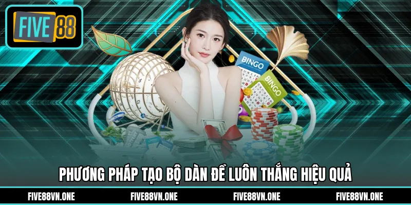 Phương pháp tạo bộ dàn đề luôn thắng hiệu quả 