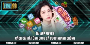 Tải App FIVE88 - Cách Cài Đặt Ứng Dụng Cá Cược Nhanh Chóng