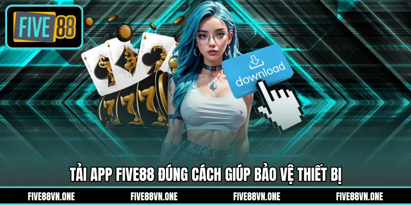 Tải app FIVE88 đúng cách giúp bảo vệ thiết bị