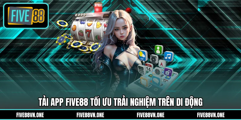 Tải app FIVE88 tối ưu trải nghiệm trên di động
