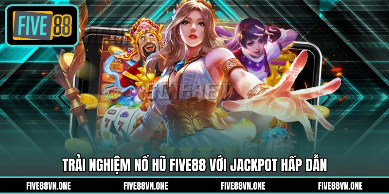 Trải nghiệm nổ hũ FIVE88 với jackpot hấp dẫn