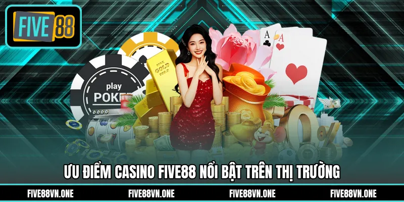 Ưu điểm casino FIVE88 nổi bật trên thị trường