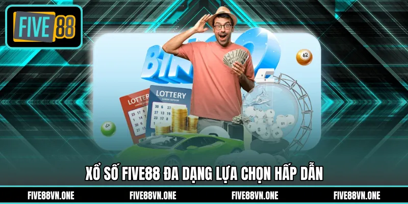 Xổ số FIVE88 đa dạng lựa chọn hấp dẫn